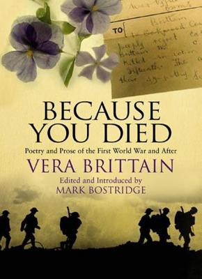 Because You Died: Poetry and Prose of the First World War and After - Brittain, Vera, and Bostridge, Mark (Editor)