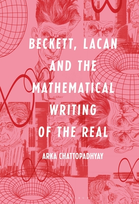 Beckett, Lacan and the Mathematical Writing of the Real - Chattopadhyay, Arka