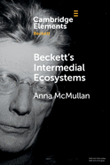 Beckett's Intermedial Ecosystems: Closed Space Environments Across the Stage, Prose and Media Works