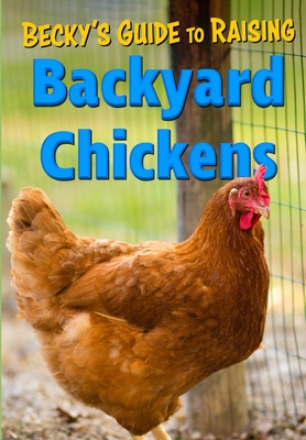 Becky's Guide To Raising Backyard Chickens - Homestead, Becky's