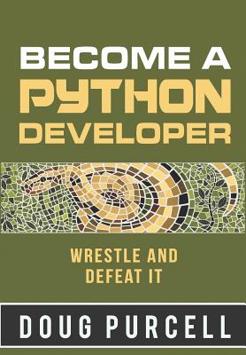 Become a Python Developer: Wrestle and Defeat It - Purcell, Doug