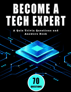 Become a Tech Expert: A Quiz Trivia Questions and Answers Book on the Latest and Greatest in Technology: The Complete Tech Quiz Trivia Questions and Answers Book: From the First Computers to Artificial Intelligence, Test Your Knowledge on All Technology