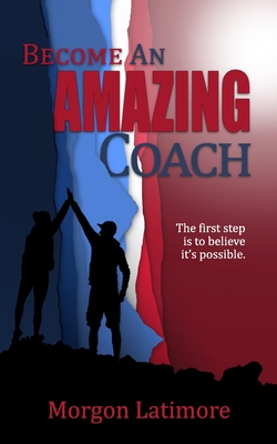 Become an Amazing Coach: The first step is to believe it's possible. - Waters, Shannon (Editor), and Radden, Danielle (Editor), and Watson, Alyson (Foreword by)