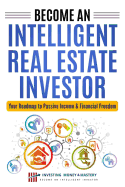 Become an Intelligent Real Estate Investor - Your Roadmap to Passive Income & Financial Freedom!