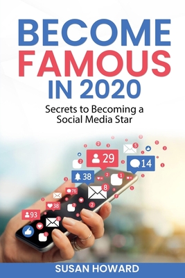 Become Famous in 2020: Secrets to Becoming a Social Media Star - Howard, Susan