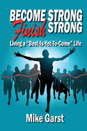 Become Strong Finish Strong: Living the "Best is Yet to Come" Life