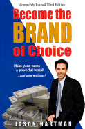 Become the Brand of Choice: Make Your Name a Powerful Brand...and Earn Millions!