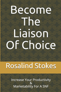 Become "The Liaison Of Choice": Increase Your Productivity & Marketability For A SNF