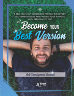 Become Your Best Version: Self Development Journal: A Self Help Love Workbook for Self Discovery, Self Improvement and Finding Your Purpose with Personality Test