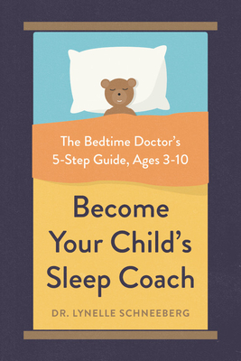 Become Your Child's Sleep Coach: The Bedtime Doctor's 5-Step Guide, Ages 3-10 - Schneeberg, Lynelle