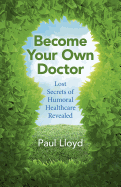 Become Your Own Doctor: Lost Secrets of Humoral Healthcare Revealed