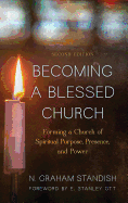 Becoming a Blessed Church: Forming a Church of Spiritual Purpose, Presence, and Power