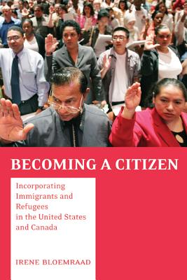 Becoming a Citizen: Incorporating Immigrants and Refugees in the United States and Canada - Bloemraad, Irene