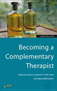 Becoming a Complementary Therapist: How to Start a Career in the New Caring Professions - Wilson, Linda, PhD, RN, CNE, Faan