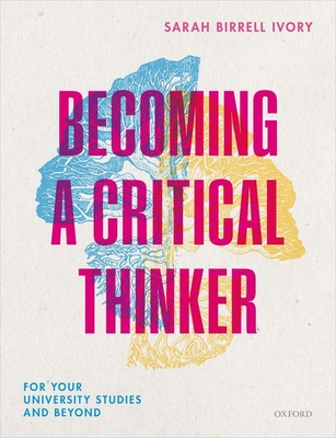 Becoming a Critical Thinker: For your university studies and beyond - Ivory, Sarah Birrell