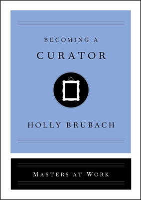 Becoming a Curator - Brubach, Holly