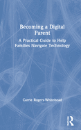 Becoming a Digital Parent: A Practical Guide to Help Families Navigate Technology