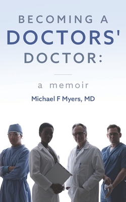 Becoming a Doctors' Doctor: A Memoir - Myers, Michael F, MD