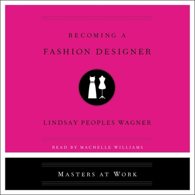Becoming a Fashion Designer - Wagner, Lindsay Peoples, and Williams, Machelle (Read by)