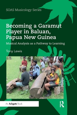 Becoming a Garamut Player in Baluan, Papua New Guinea: Musical Analysis as a Pathway to Learning - Lewis, Tony