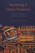 Becoming a Global Audience: Longing and Belonging in Indian Music Television - McCarthy, Cameron (Editor), and Valdivia, Angharad N (Editor), and Juluri, Vamsee