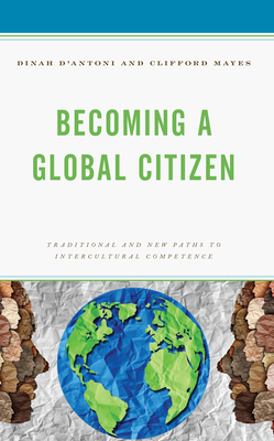Becoming a Global Citizen: Traditional and New Paths to Intercultural Competence - D'Antoni, Dinah, and Mayes, Clifford