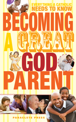 Becoming a Great Godparent: Everything a Catholic Needs to Know - Paraclete Press