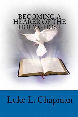 Becoming A Hearer Of The Holy Ghost - Chapman, Luke L