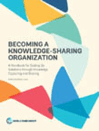 Becoming a Knowledge-Sharing Organization: A Handbook for Scaling Up Solutions Through Knowledge Capturing and Sharing