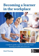 Becoming a Learner in the Workplace: A Student's Guide to Practice and Work-Based Learning in Health and Social Care
