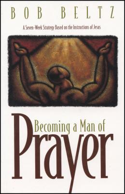 Becoming a Man of Prayer - Beltz, Bob