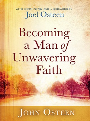 Becoming a Man of Unwavering Faith - Osteen, Joel (Commentaries by)