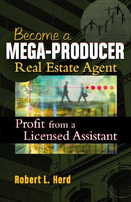 Becoming a Mega-Producer Real Estate Agent: Profiting from a Licensed Assistant - Herd, Bob, and Herd, Robert L