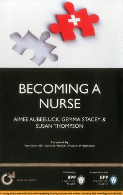 Becoming a Nurse: Is Nursing Really the Career for You?: Study Text - Aubeeluck, Aimee, and Stacey, Gemma, and Thompson, Susan