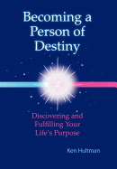 Becoming a Person of Destiny: Discovering and Fulfilling Your Life's Purpose