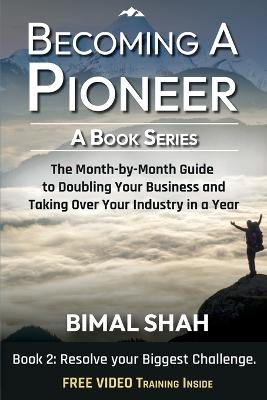 Becoming a Pioneer - A Book Series - Book 2: The Month-By-Month Guide to Doubling Your Business and Taking over Your Industry in a Year - Shah, Bimal, and Shah, Ami (Editor)
