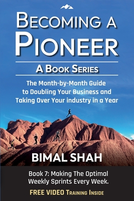 Becoming a Pioneer- A Book Series: The Month-By-Month Guide to Double Your Business and Take Over Your Industry In A Year-Book 7 - Shah, Bimal, and Shah, Ami B (Editor)