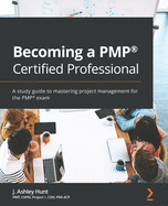 Becoming a PMP Certified Professional: A study guide to mastering project management for the PMP exam