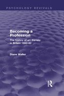 Becoming a Profession: The History of Art Therapy in Britain 1940-82