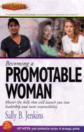 Becoming a Promotable Woman: Master the Skills That Will Launch You Into Leadership and More Responsibility