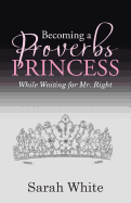 Becoming a Proverbs Princess: While Waiting for Mr. Right