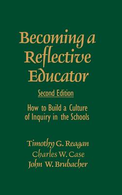 Becoming a Reflective Educator: How to Build a Culture of Inquiry in the Schools - Reagan, Timothy G, and Case, Charles W, and Brubacher