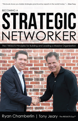 Becoming a Strategic Networker: The 7 Results Principles for Building a Massive Organization - Chamberlin, Ryan, Dr., and Jeary, Tony