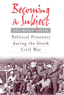 Becoming a Subject: Political Prisoners During the Greek Civil War, 1945-1950