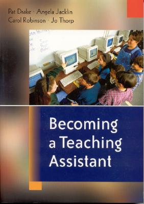 Becoming a Teaching Assistant: A Guide for Teaching Assistants and Those Working With Them - Drake, Pat, and Jacklin, Angela, Dr., and Robinson, Carol