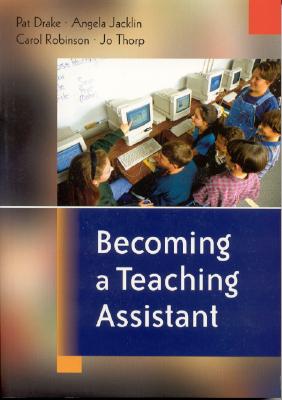 Becoming a Teaching Assistant: A Guide for Teaching Assistants and Those Working with Them - Drake, Pat, and Jacklin, Angela, Dr., and Robinson, Carol