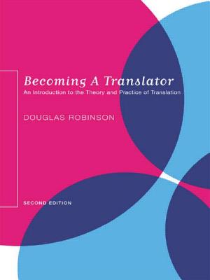 Becoming a Translator: An Introduction to the Theory and Practice of Translation - Robinson, Douglas, Professor