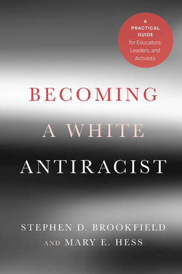 Becoming a White Antiracist: A Practical Guide for Educators, Leaders, and Activists - Brookfield, Stephen D, and Hess, Mary E