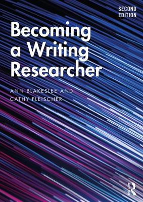 Becoming a Writing Researcher - Blakeslee, Ann, and Fleischer, Cathy