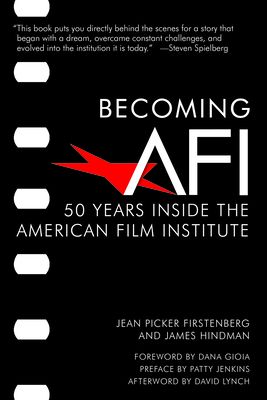 Becoming AFI: 50 Years Inside the American Film Institute - Firstenberg, Jean Picker, and Hindman, James, and Jenkins, Patty (Preface by)